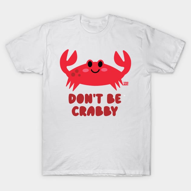 DONT BE CRABBY T-Shirt by toddgoldmanart